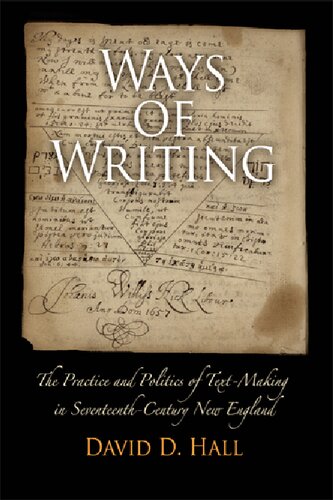 Ways Of Writing The Practice And Politics Of Textmaking In Seventeenthcentury New England David D Hall