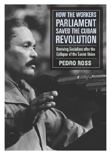 How The Workers Parliaments Saved The Cuban Revolution Reviving Socialism After The Collapse Of The Soviet Union Pedro Ross