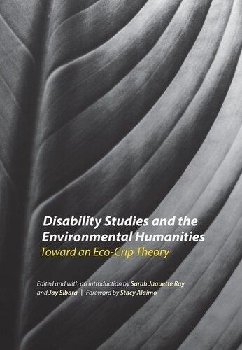 Disability Studies And The Environmental Humanities Towards An Ecocrip Theory Jay Sibara Editor Sarah Jaquette Ray Editor