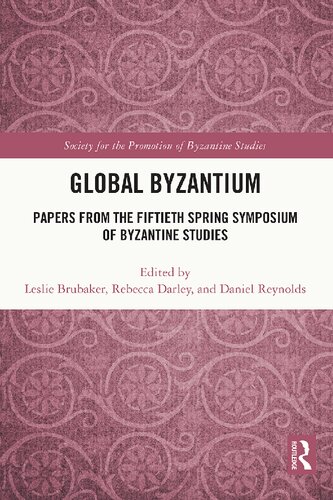 Global Byzantium Papers From The Fiftieth Spring Symposium Of Byzantine Studies Leslie Brubaker