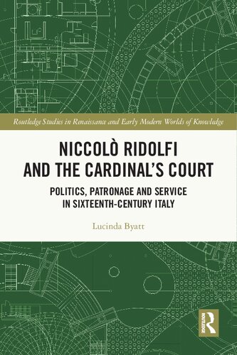 Niccol Ridolfi And The Cardinals Court Politics Patronage And Service In Sixteenthcentury Italy Lucinda Byatt