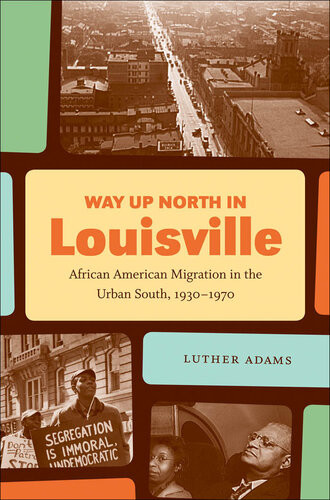 Way Up North In Louisville African American Migration In The Urban South 19301970 Luther Adams