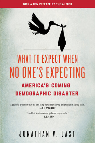What To Expect When No Ones Expecting Americas Coming Demographic Disaster Jonathan V Last