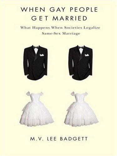 When Gay People Get Married What Happens When Societies Legalize Samesex Marriage M V Lee Badgett