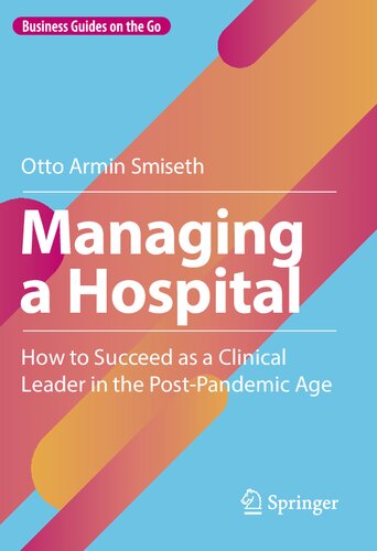 Managing A Hospital How To Succeed As A Clinical Leader In The Postpandemic Age Otto Armin Smiseth