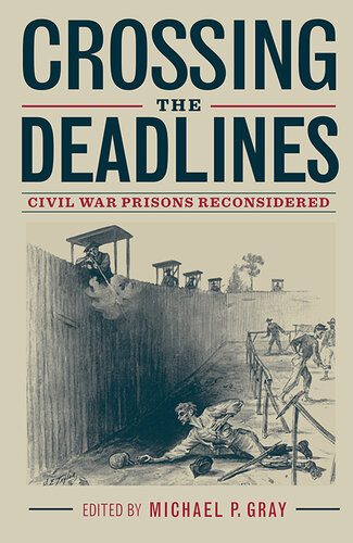Crossing The Deadlines Civil War Prisons Reconsidered Michael P Gray John T Hubbell