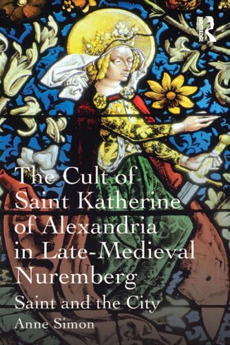 The Cult Of Saint Katherine Of Alexandria In Latemedieval Nuremberg Saint And The City Anne Simon