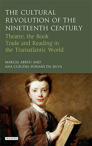 The Cultural Revolution Of The Nineteenth Century Theatre The Booktrade And Reading In The Transatlantic World Mrcia Abreu Ana Cludia Suriani Da Silva