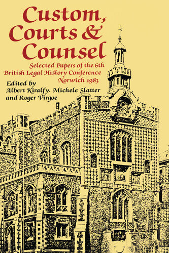 Custom Courts And Counsel Selected Papers Of The 6th British Legal History Conference Norwich 1983 A K R Kiralfy Michele Slatter Roger Virgoe