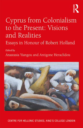 Cyprus From Colonialism To The Present Visions And Realities Essays In Honour Of Robert Holland Anastasia Yiangou Antigone Heraclidou