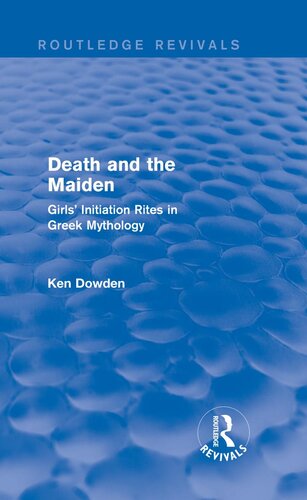 Death And The Maiden Girls Initiation Rites In Greek Mythology Ken Dowden