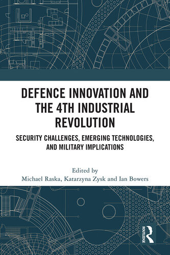 Defence Innovation And The 4th Industrial Revolution Security Challenges Emerging Technologies And Military Implications Michael Raska Katarzyna Zysk Ian Bowers