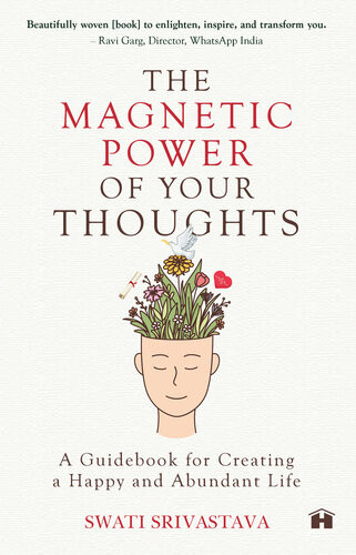 The Magnetic Power Of Your Thoughts A Guidebook For Creating A Happy And Abundant Life Swati Srivastava