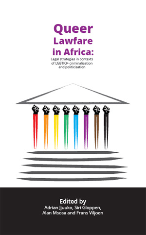 Queer Lawfare In Africa Legal Strategies In Contexts Of Lgbtiq Criminalisation And Politicisation Adrian Jjuuko