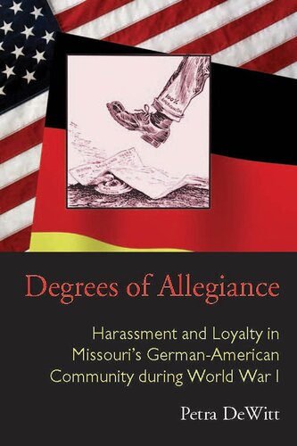 Degrees Of Allegiance Harassment And Loyalty In Missouris Germanamerican Community During World War I Petra Dewitt