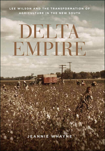 Delta Empire Lee Wilson And The Transformation Of Agriculture In The New South Jeannie Whayne
