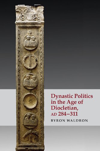 Dynastic Politics In The Age Of Diocletian Ad 284311 Byron Waldron