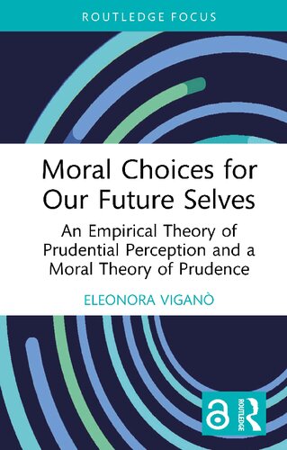 Moral Choices For Our Future Selves An Empirical Theory Of Prudential Perception And A Moral Theory Of Prudence Eleonora Vigan