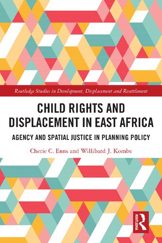 Child Rights And Displacement In East Africa Agency And Spatial Justice In Planning Policy Cherie C Enns