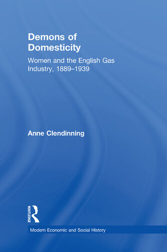 Demons Of Domesticity Women And The English Gas Industry 18891939 Anne Clendinning