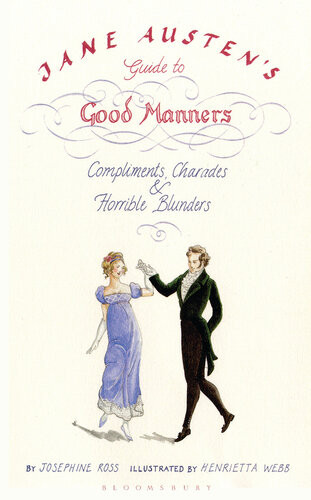Jane Austens Guide To Good Manners Compliments Charades And Horrible Blunders Henrietta Webb Josephine Ross