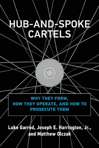 Hubandspoke Cartels Why They Form How They Operate And How To Prosecute Them Luke Garrod Joseph E Harrington Matthew Olczak
