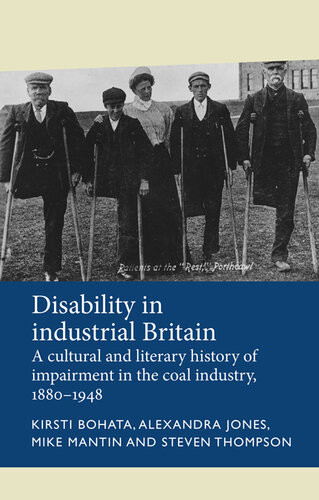 Disability In Industrial Britain A Cultural And Literary History Of Impairment In The Coal Industry 18801948 Kirsti Bohata Alexandra Jones Mike Mantin