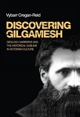 Discovering Gilgamesh Geology Narrative And The Historical Sublime In Victorian Culture Vybarr Creganreid