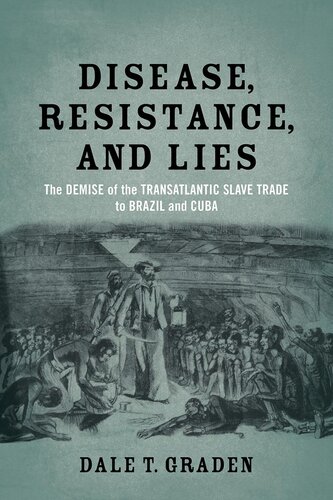 Disease Resistance And Lies The Demise Of The Transatlantic Slave Trade To Brazil And Cuba Dale T Graden