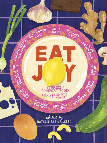 Eat Joy Stories Comfort Food From 31 Celebrated Writers Natalie Eve Garrett