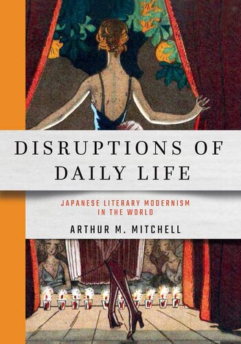 Disruptions Of Daily Life Japanese Literary Modernism In The World Arthur M Mitchell
