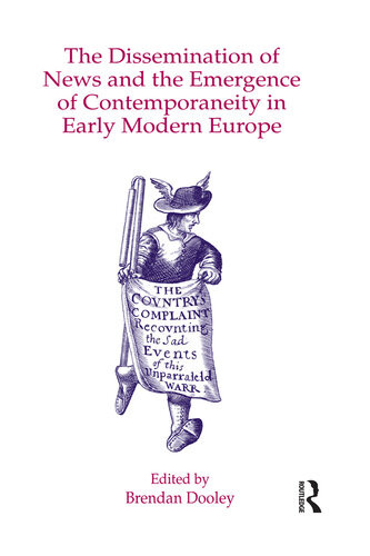The Dissemination Of News And The Emergence Of Contemporaneity In Early Modern Europe Brendan Dooley