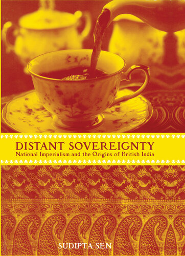 A Distant Sovereignty National Imperialism And The Origins Of British India Sudipta Sen