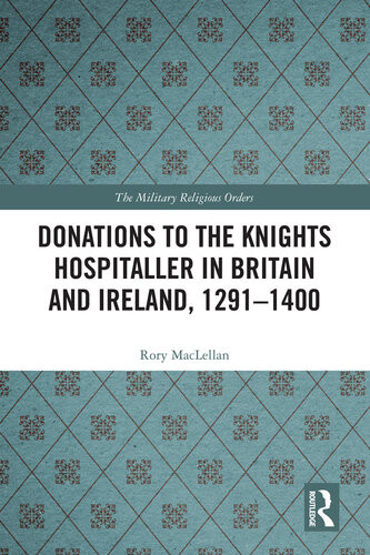 Donations To The Knights Hospitaller In Britain And Ireland 12911400 Rory Maclellan