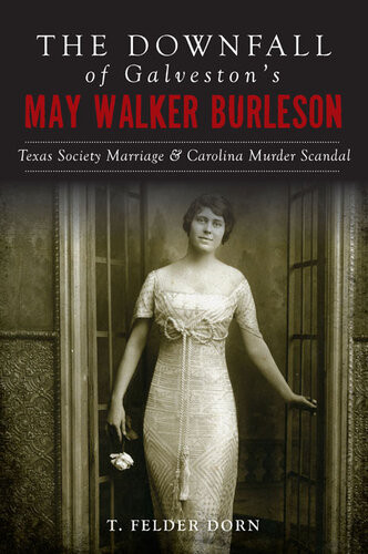 The Downfall Of Galvestons May Walker Burleson Texas Society Marriage Carolina Murder Scandal T Felder Dorn