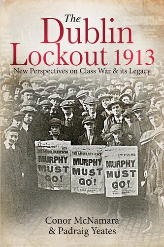 The Dublin Lockout 1913 New Perspectives On Class War Its Legacy Conor Mcnamara Padraig Yeates