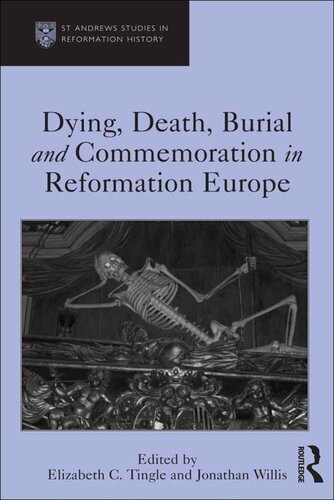 Dying Death Burial And Commemoration In Reformation Europe Elizabeth C Tingle Jonathan Willis