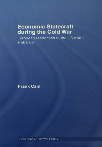 Economic Statecraft During The Cold War European Responses To The Us Trade Embargo Frank Cain