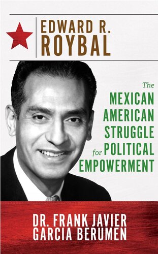 Edward R Roybal The Mexican American Struggle For Political Empowerment Frank Javier Garcia Berumen