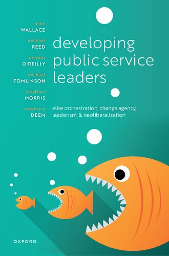 Developing Public Service Leaders Elite Orchestration Change Agency Leaderism And Neoliberalization Mike Wallace