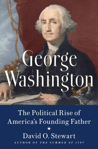 George Washington The Political Rise Of Americas Founding Father David O Stewart