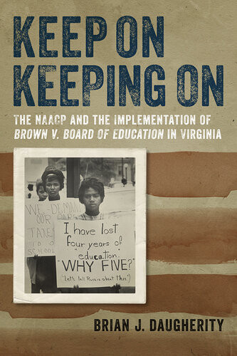 Keep On Keeping On The Naacp And The Implementation Of Brown V Board Of Education In Virginia Brian J Daugherity