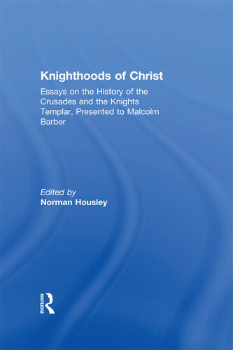Knighthoodsof Christ Essays On The History Of The Crusades And The Knights Templar Presented To Malcolm Barber Norman Housley