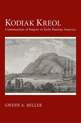 Kodiak Kreol Communities Of Empire In Early Russian America Gwenn A Miller