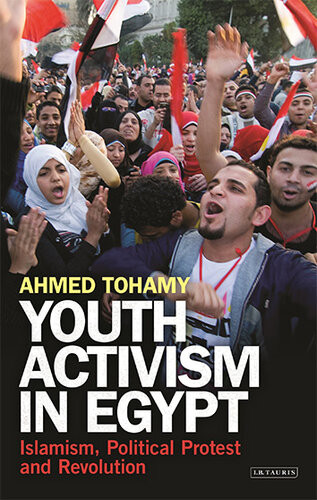 Youth Activism In Egypt Islamism Political Protest And Revolution Ahmed Tohamy