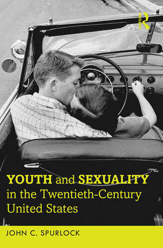 Youth And Sexuality In The Twentiethcentury United States 1st Edition John C Spurlock