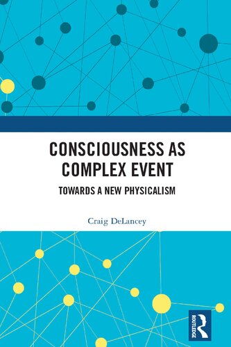 Consciousness As Complex Event Towards A New Physicalism Craig Delancey