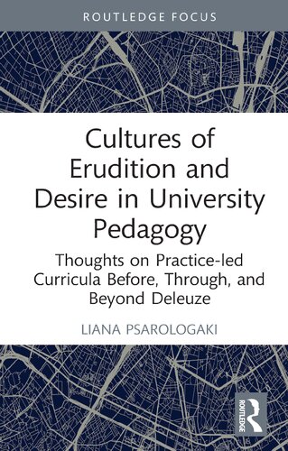 Cultures Of Erudition And Desire In University Pedagogy Thoughts On Practiceled Curricula Before Through And Beyond Deleuze Liana Psarologaki