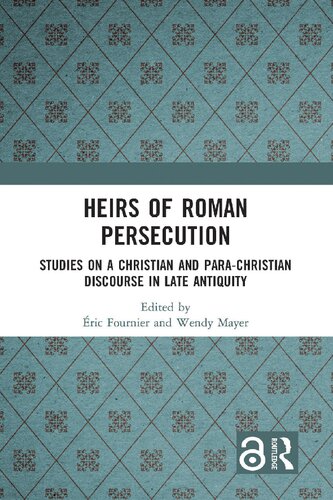 Heirs Of Roman Persecution Studies On A Christian And Parachristian Discourse In Late Antiquity 1st Edition Ric Fournier Editor