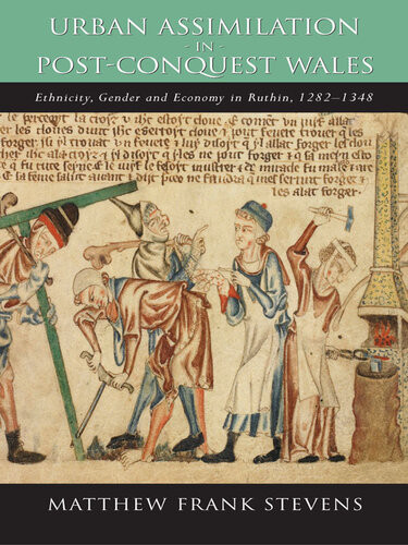 Urban Assimilation In Postconquest Wales Ethnicity Gender And Economy In Ruthin 12821348 Matthew Frank Stevens
